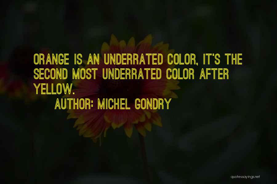 Michel Gondry Quotes: Orange Is An Underrated Color, It's The Second Most Underrated Color After Yellow.