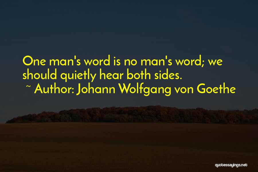 Johann Wolfgang Von Goethe Quotes: One Man's Word Is No Man's Word; We Should Quietly Hear Both Sides.
