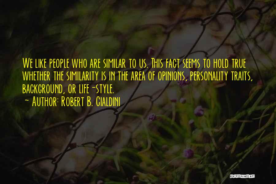 Robert B. Cialdini Quotes: We Like People Who Are Similar To Us. This Fact Seems To Hold True Whether The Similarity Is In The