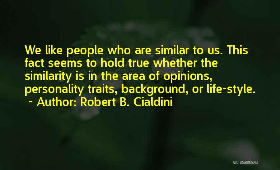 Robert B. Cialdini Quotes: We Like People Who Are Similar To Us. This Fact Seems To Hold True Whether The Similarity Is In The