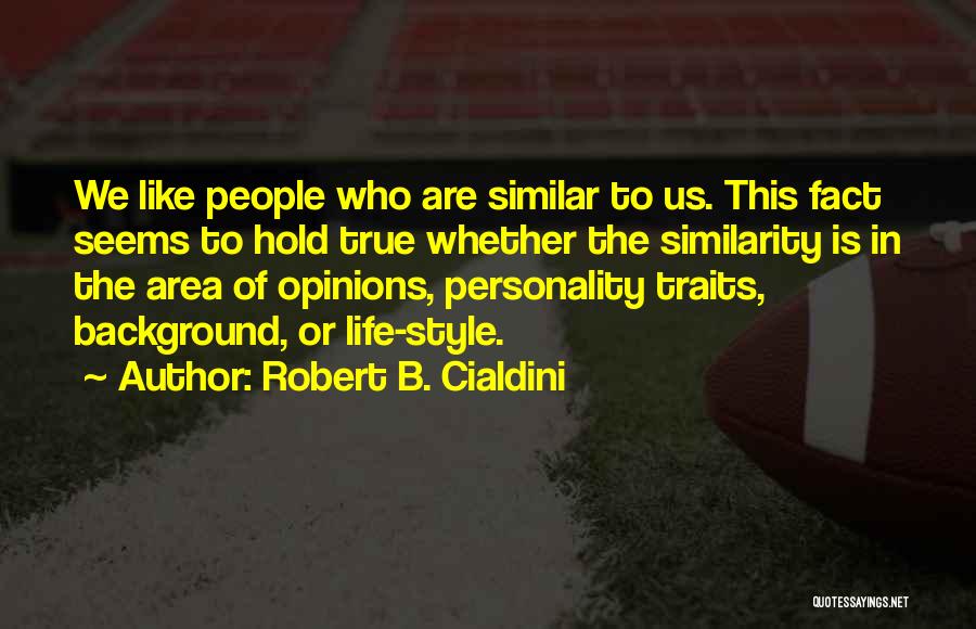 Robert B. Cialdini Quotes: We Like People Who Are Similar To Us. This Fact Seems To Hold True Whether The Similarity Is In The