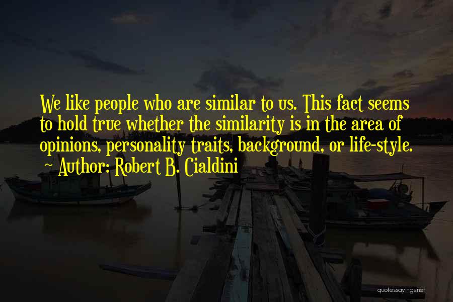 Robert B. Cialdini Quotes: We Like People Who Are Similar To Us. This Fact Seems To Hold True Whether The Similarity Is In The