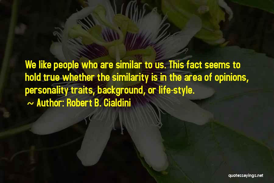 Robert B. Cialdini Quotes: We Like People Who Are Similar To Us. This Fact Seems To Hold True Whether The Similarity Is In The