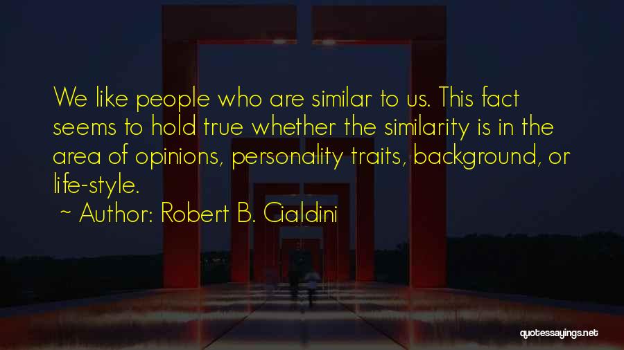 Robert B. Cialdini Quotes: We Like People Who Are Similar To Us. This Fact Seems To Hold True Whether The Similarity Is In The