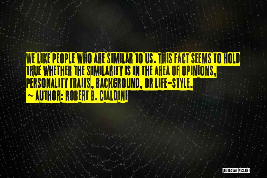 Robert B. Cialdini Quotes: We Like People Who Are Similar To Us. This Fact Seems To Hold True Whether The Similarity Is In The