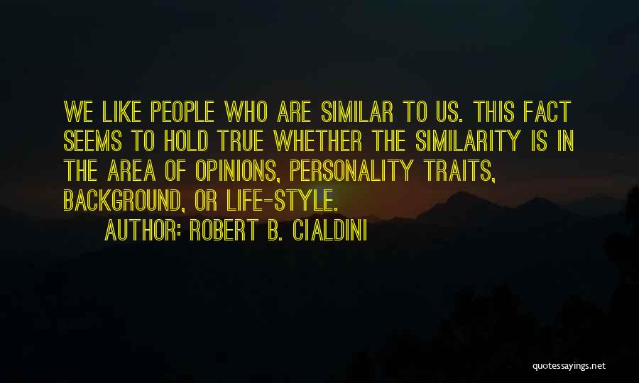 Robert B. Cialdini Quotes: We Like People Who Are Similar To Us. This Fact Seems To Hold True Whether The Similarity Is In The