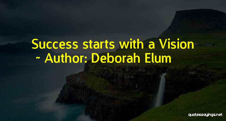 Deborah Elum Quotes: Success Starts With A Vision