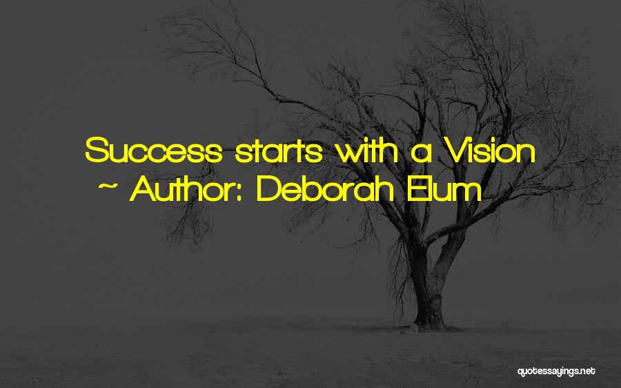 Deborah Elum Quotes: Success Starts With A Vision