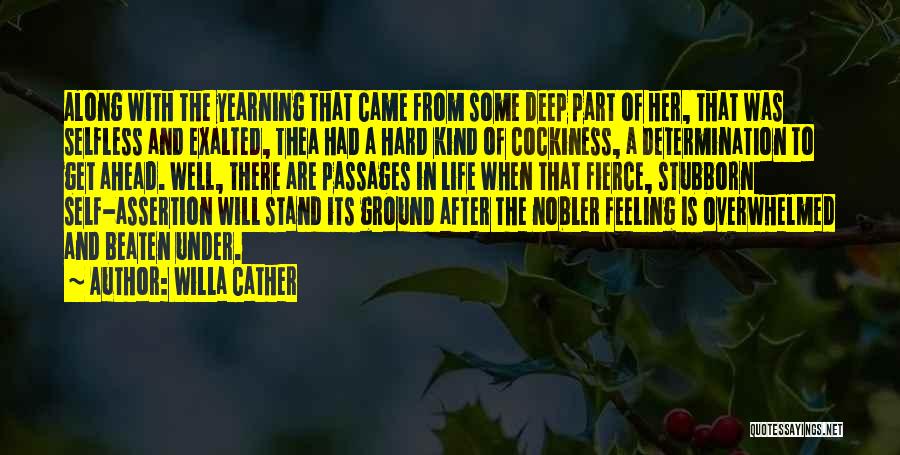 Willa Cather Quotes: Along With The Yearning That Came From Some Deep Part Of Her, That Was Selfless And Exalted, Thea Had A
