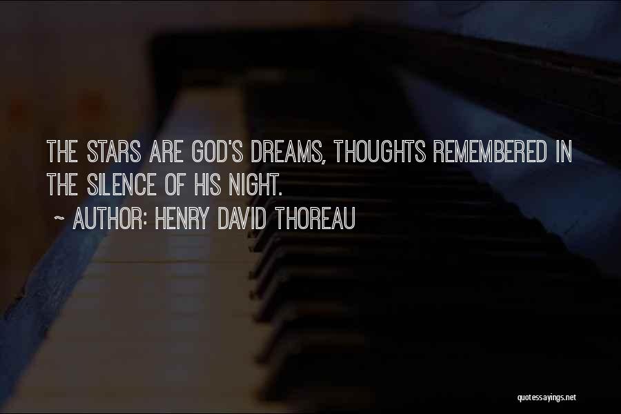 Henry David Thoreau Quotes: The Stars Are God's Dreams, Thoughts Remembered In The Silence Of His Night.