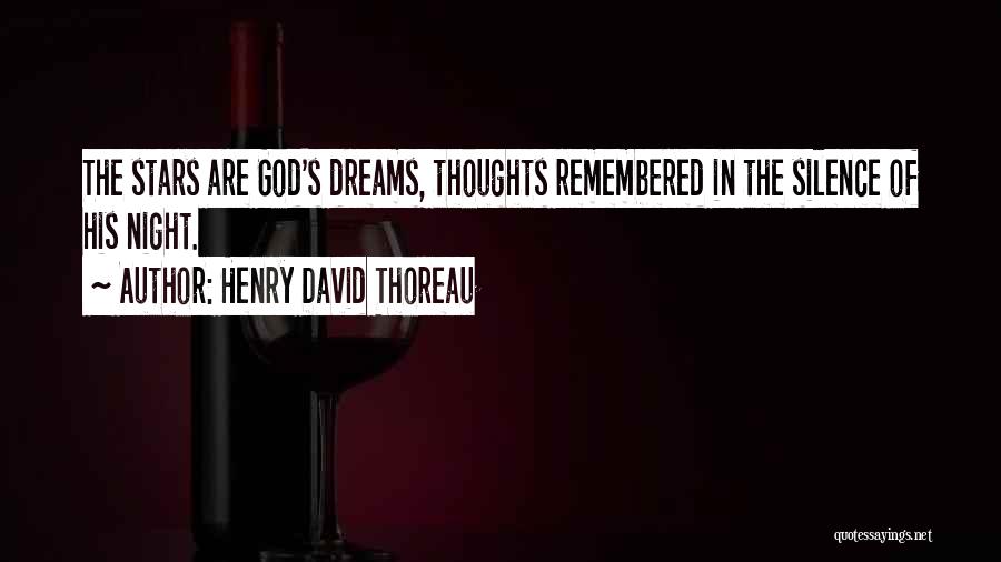 Henry David Thoreau Quotes: The Stars Are God's Dreams, Thoughts Remembered In The Silence Of His Night.
