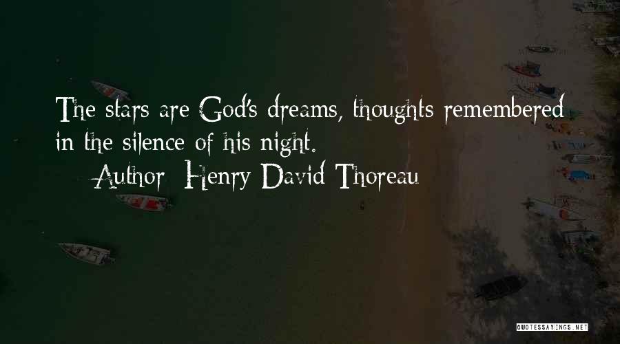 Henry David Thoreau Quotes: The Stars Are God's Dreams, Thoughts Remembered In The Silence Of His Night.