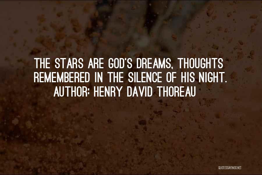 Henry David Thoreau Quotes: The Stars Are God's Dreams, Thoughts Remembered In The Silence Of His Night.