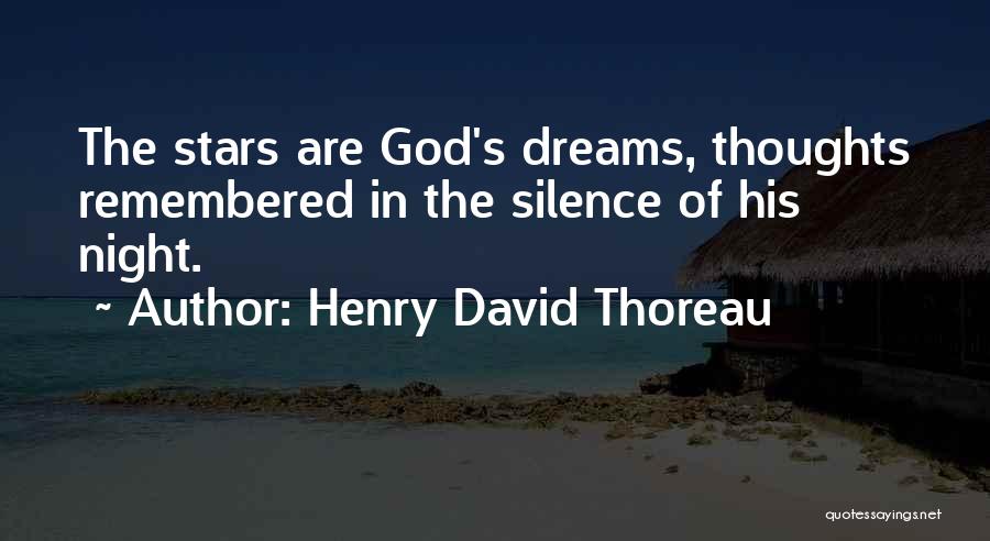 Henry David Thoreau Quotes: The Stars Are God's Dreams, Thoughts Remembered In The Silence Of His Night.