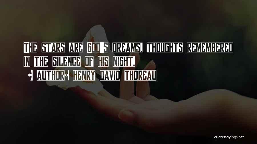 Henry David Thoreau Quotes: The Stars Are God's Dreams, Thoughts Remembered In The Silence Of His Night.