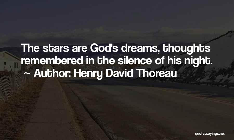 Henry David Thoreau Quotes: The Stars Are God's Dreams, Thoughts Remembered In The Silence Of His Night.