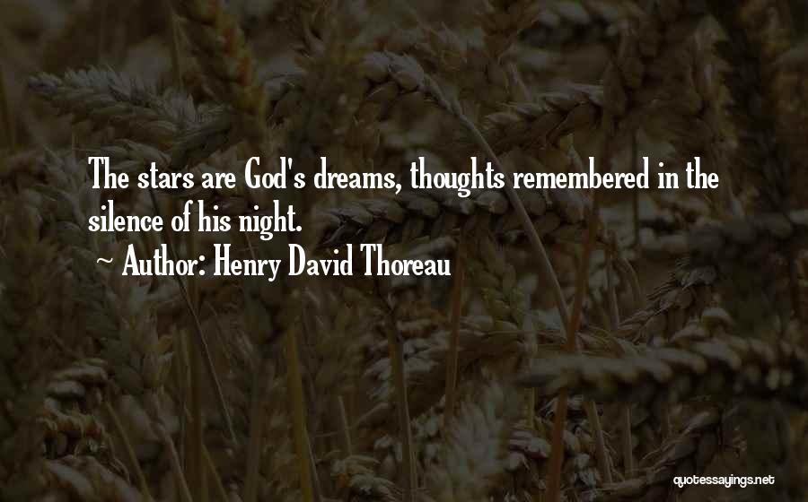 Henry David Thoreau Quotes: The Stars Are God's Dreams, Thoughts Remembered In The Silence Of His Night.