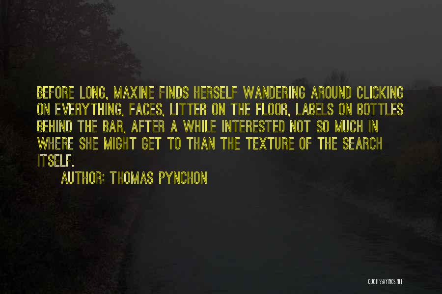 Thomas Pynchon Quotes: Before Long, Maxine Finds Herself Wandering Around Clicking On Everything, Faces, Litter On The Floor, Labels On Bottles Behind The