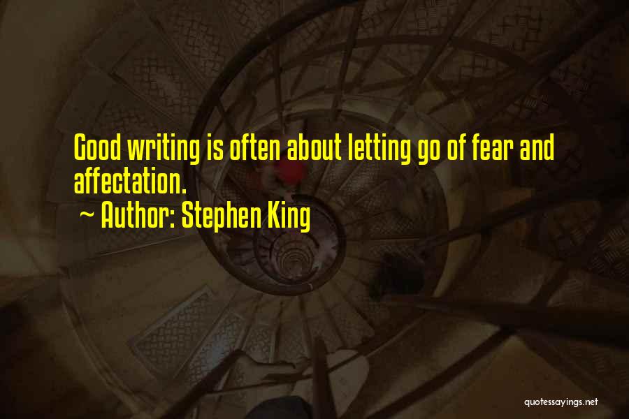 Stephen King Quotes: Good Writing Is Often About Letting Go Of Fear And Affectation.