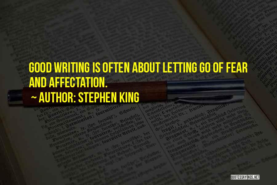 Stephen King Quotes: Good Writing Is Often About Letting Go Of Fear And Affectation.