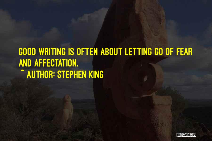 Stephen King Quotes: Good Writing Is Often About Letting Go Of Fear And Affectation.