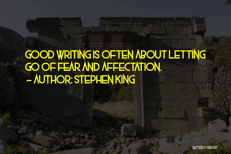 Stephen King Quotes: Good Writing Is Often About Letting Go Of Fear And Affectation.