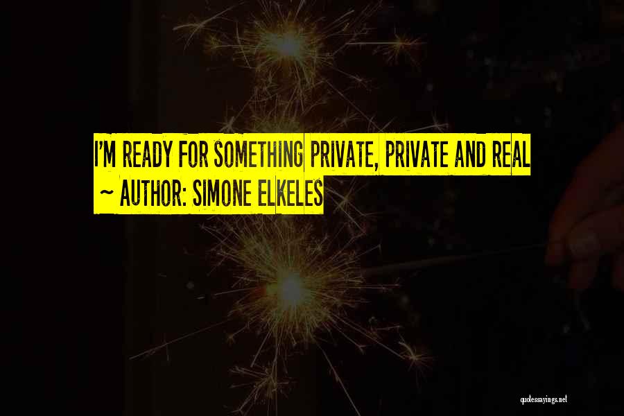 Simone Elkeles Quotes: I'm Ready For Something Private, Private And Real