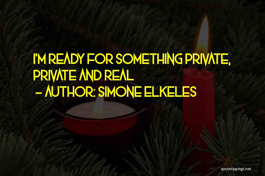 Simone Elkeles Quotes: I'm Ready For Something Private, Private And Real