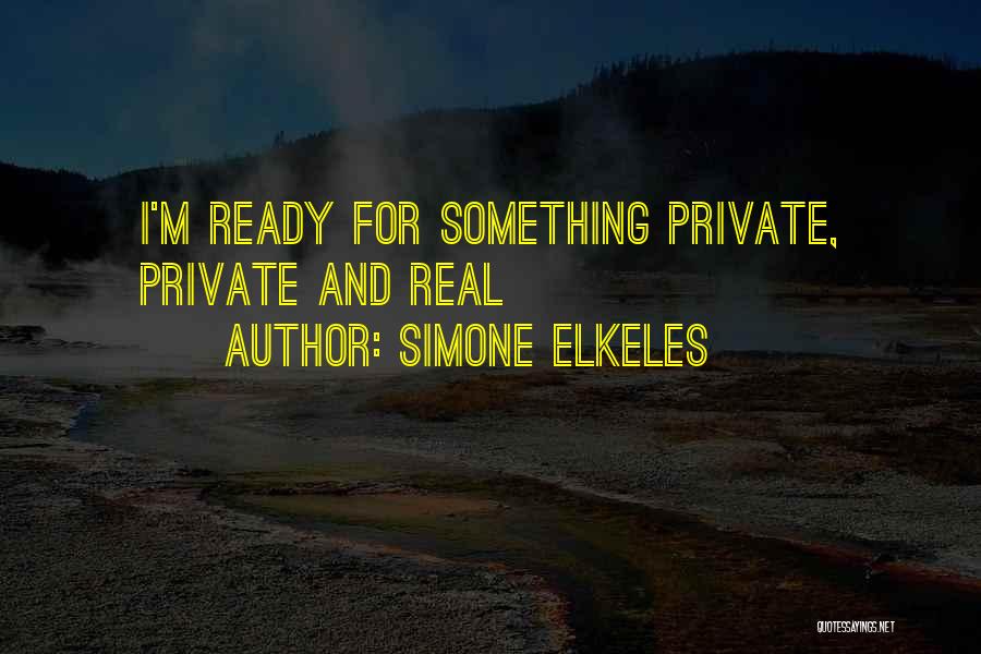 Simone Elkeles Quotes: I'm Ready For Something Private, Private And Real