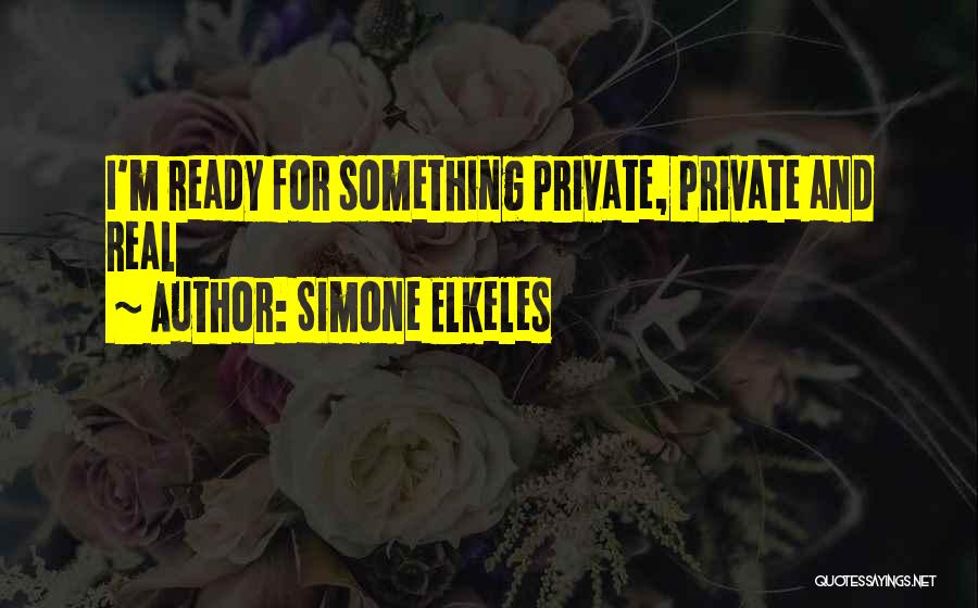 Simone Elkeles Quotes: I'm Ready For Something Private, Private And Real