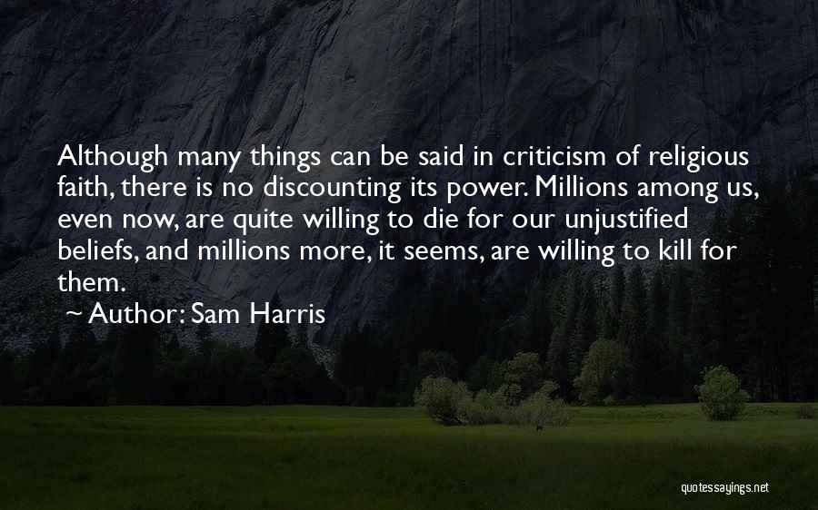 Sam Harris Quotes: Although Many Things Can Be Said In Criticism Of Religious Faith, There Is No Discounting Its Power. Millions Among Us,