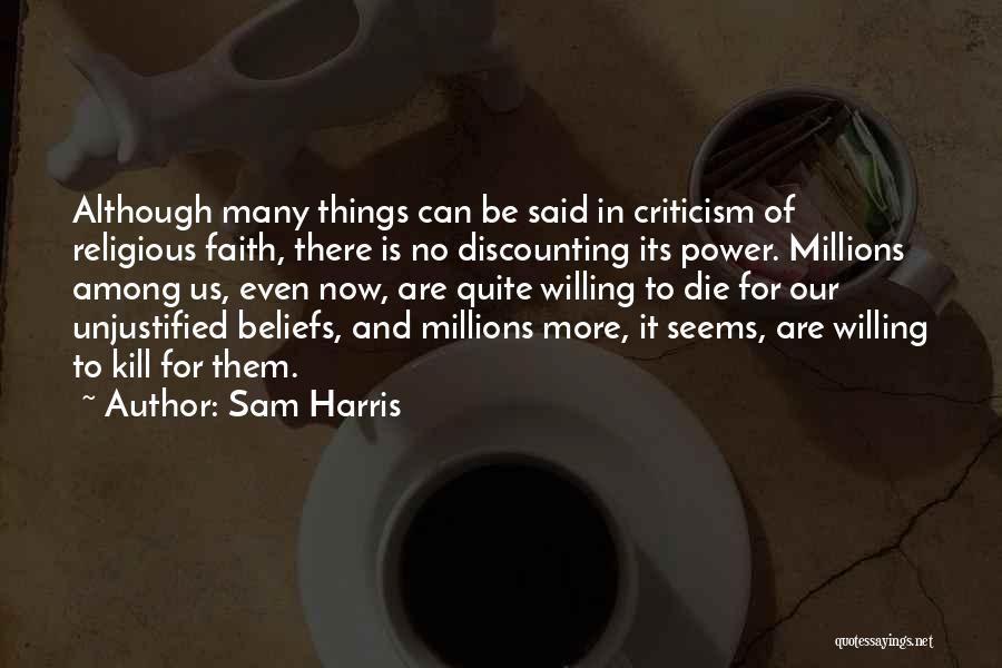 Sam Harris Quotes: Although Many Things Can Be Said In Criticism Of Religious Faith, There Is No Discounting Its Power. Millions Among Us,