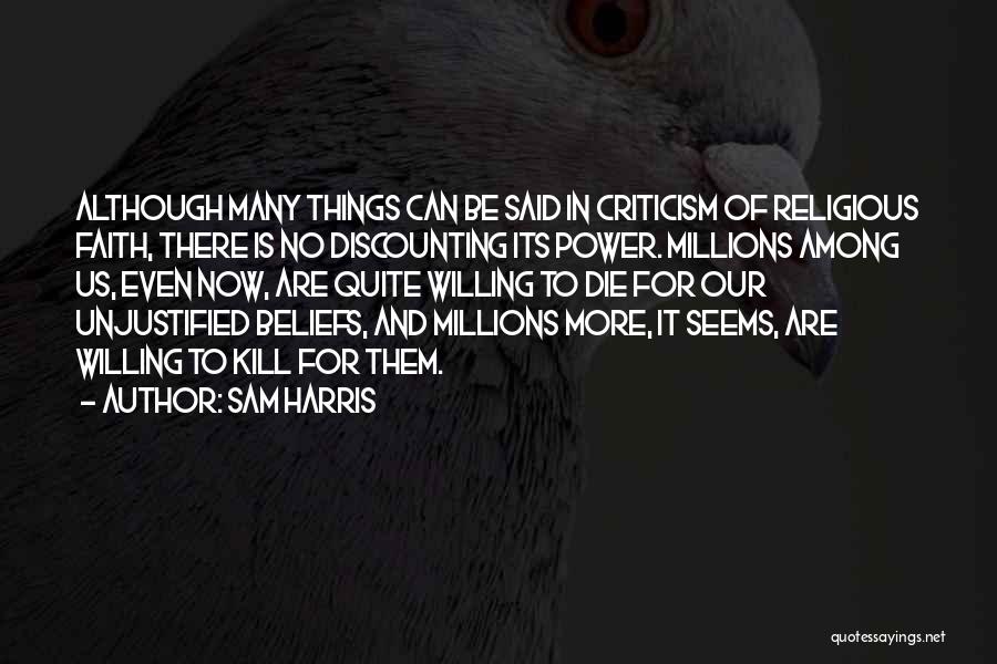 Sam Harris Quotes: Although Many Things Can Be Said In Criticism Of Religious Faith, There Is No Discounting Its Power. Millions Among Us,