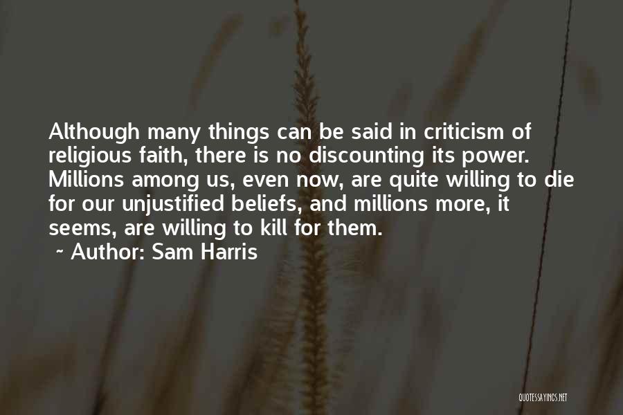 Sam Harris Quotes: Although Many Things Can Be Said In Criticism Of Religious Faith, There Is No Discounting Its Power. Millions Among Us,