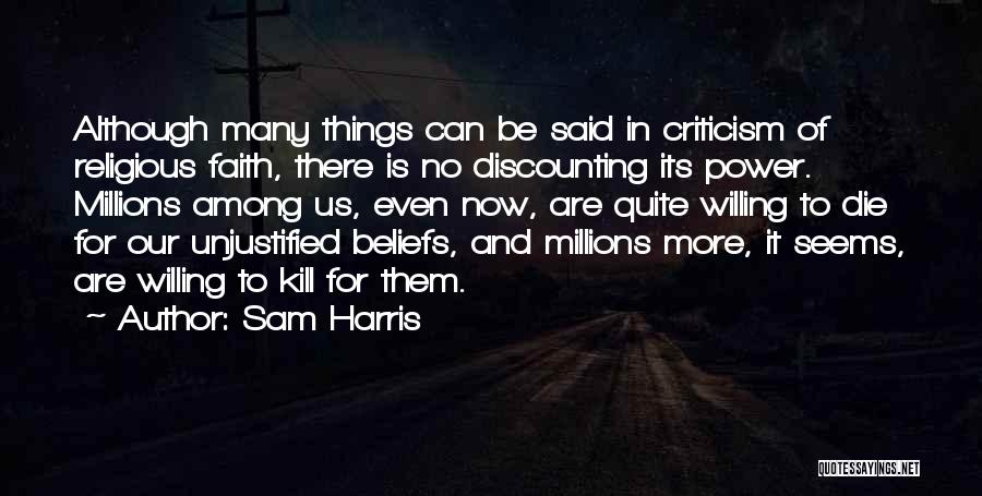 Sam Harris Quotes: Although Many Things Can Be Said In Criticism Of Religious Faith, There Is No Discounting Its Power. Millions Among Us,