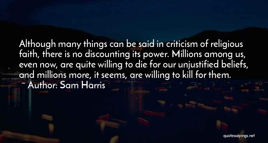 Sam Harris Quotes: Although Many Things Can Be Said In Criticism Of Religious Faith, There Is No Discounting Its Power. Millions Among Us,