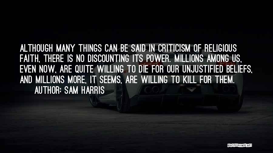 Sam Harris Quotes: Although Many Things Can Be Said In Criticism Of Religious Faith, There Is No Discounting Its Power. Millions Among Us,