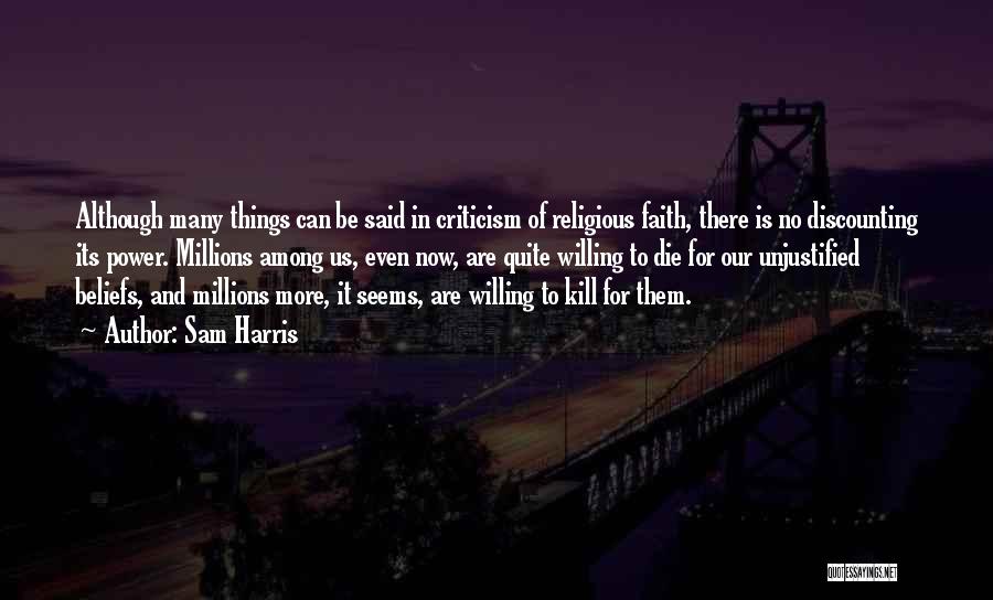 Sam Harris Quotes: Although Many Things Can Be Said In Criticism Of Religious Faith, There Is No Discounting Its Power. Millions Among Us,