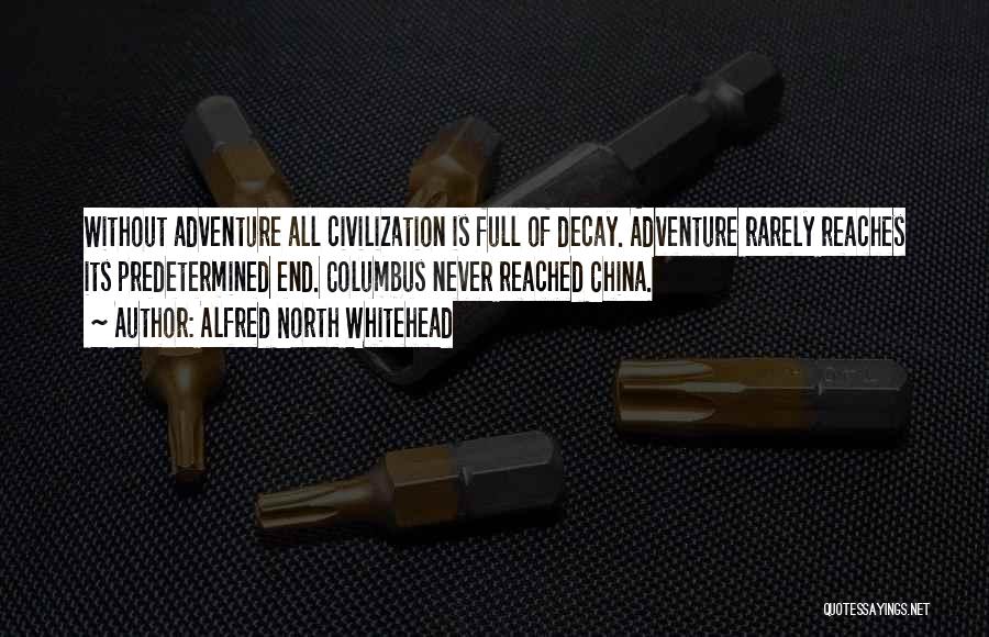 Alfred North Whitehead Quotes: Without Adventure All Civilization Is Full Of Decay. Adventure Rarely Reaches Its Predetermined End. Columbus Never Reached China.