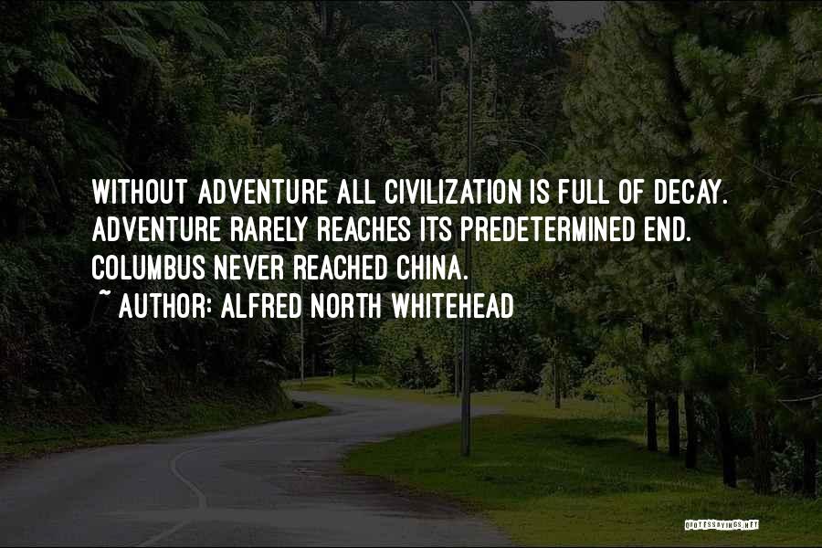 Alfred North Whitehead Quotes: Without Adventure All Civilization Is Full Of Decay. Adventure Rarely Reaches Its Predetermined End. Columbus Never Reached China.