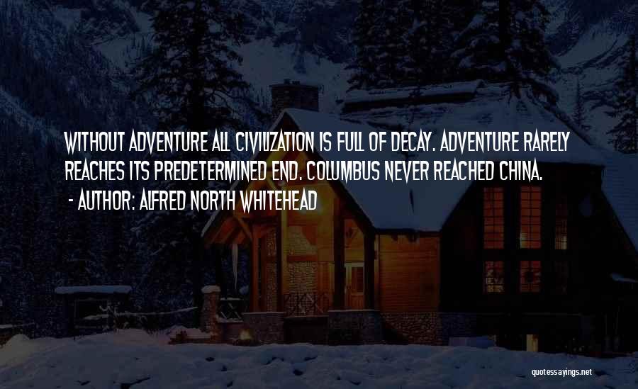 Alfred North Whitehead Quotes: Without Adventure All Civilization Is Full Of Decay. Adventure Rarely Reaches Its Predetermined End. Columbus Never Reached China.