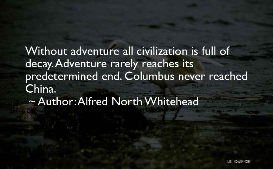 Alfred North Whitehead Quotes: Without Adventure All Civilization Is Full Of Decay. Adventure Rarely Reaches Its Predetermined End. Columbus Never Reached China.