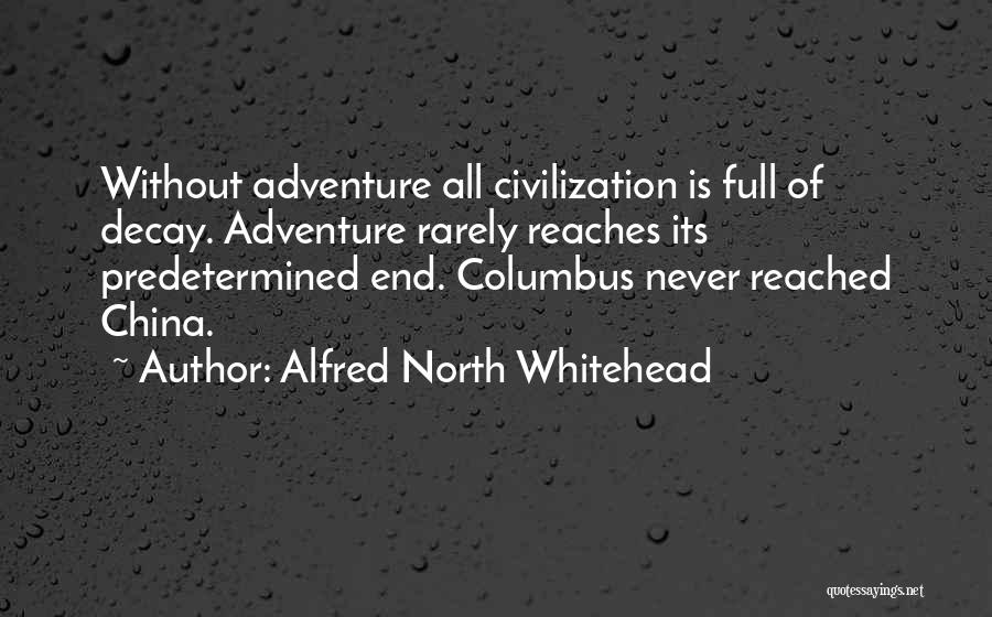 Alfred North Whitehead Quotes: Without Adventure All Civilization Is Full Of Decay. Adventure Rarely Reaches Its Predetermined End. Columbus Never Reached China.