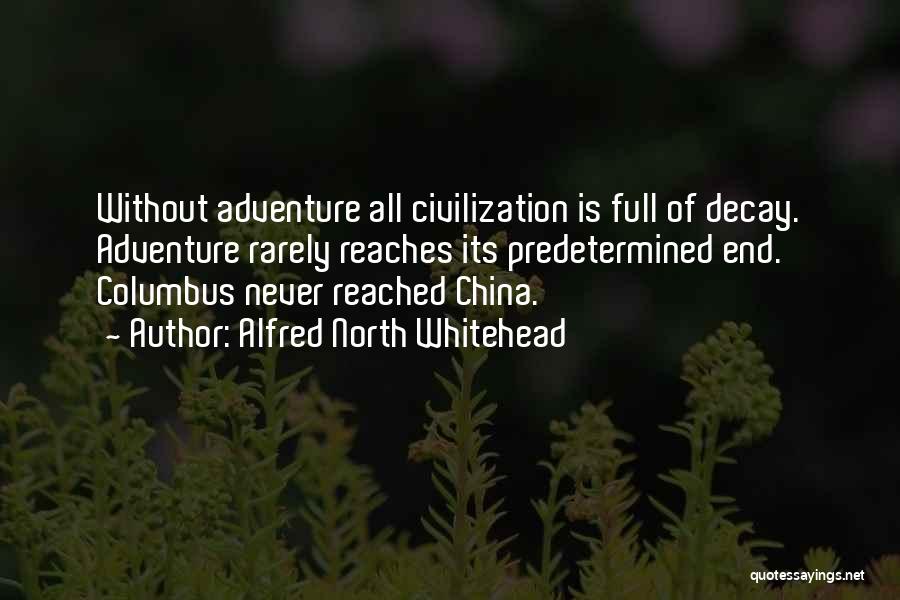 Alfred North Whitehead Quotes: Without Adventure All Civilization Is Full Of Decay. Adventure Rarely Reaches Its Predetermined End. Columbus Never Reached China.