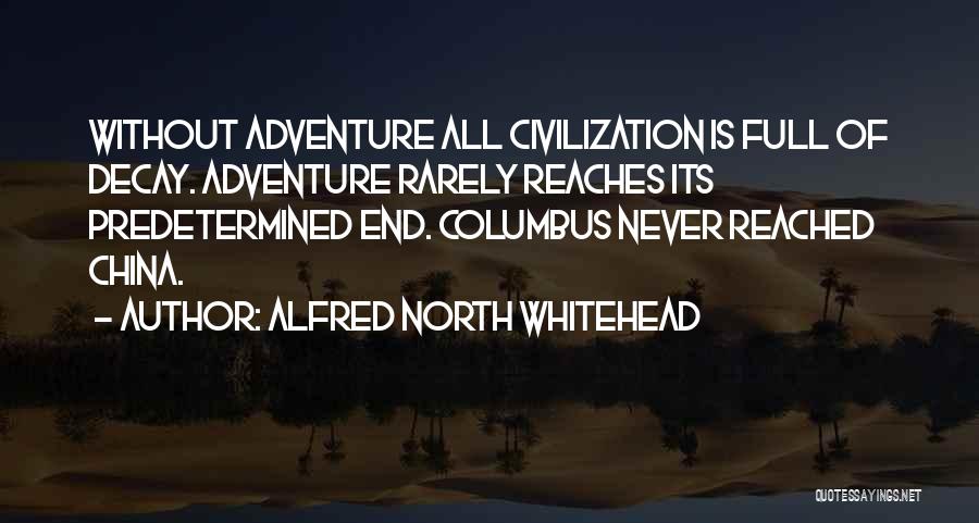 Alfred North Whitehead Quotes: Without Adventure All Civilization Is Full Of Decay. Adventure Rarely Reaches Its Predetermined End. Columbus Never Reached China.