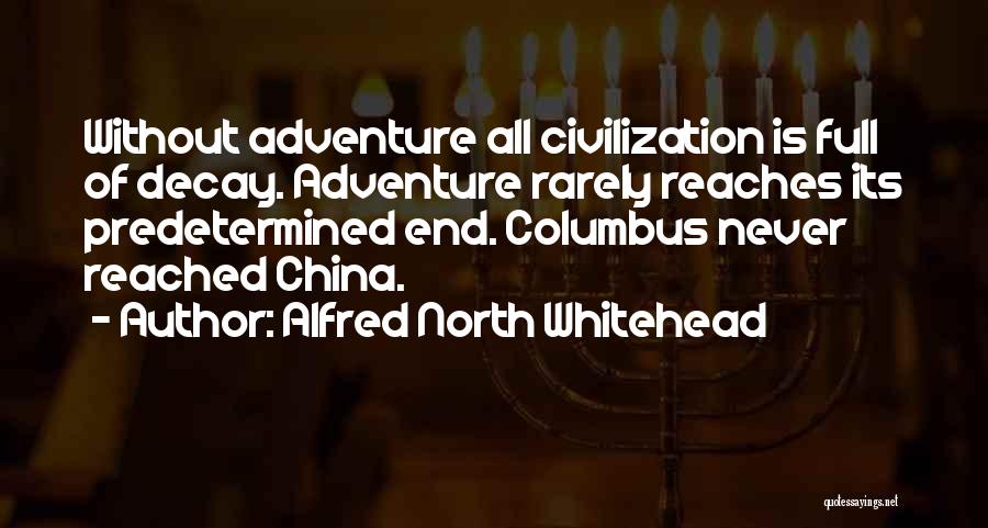 Alfred North Whitehead Quotes: Without Adventure All Civilization Is Full Of Decay. Adventure Rarely Reaches Its Predetermined End. Columbus Never Reached China.