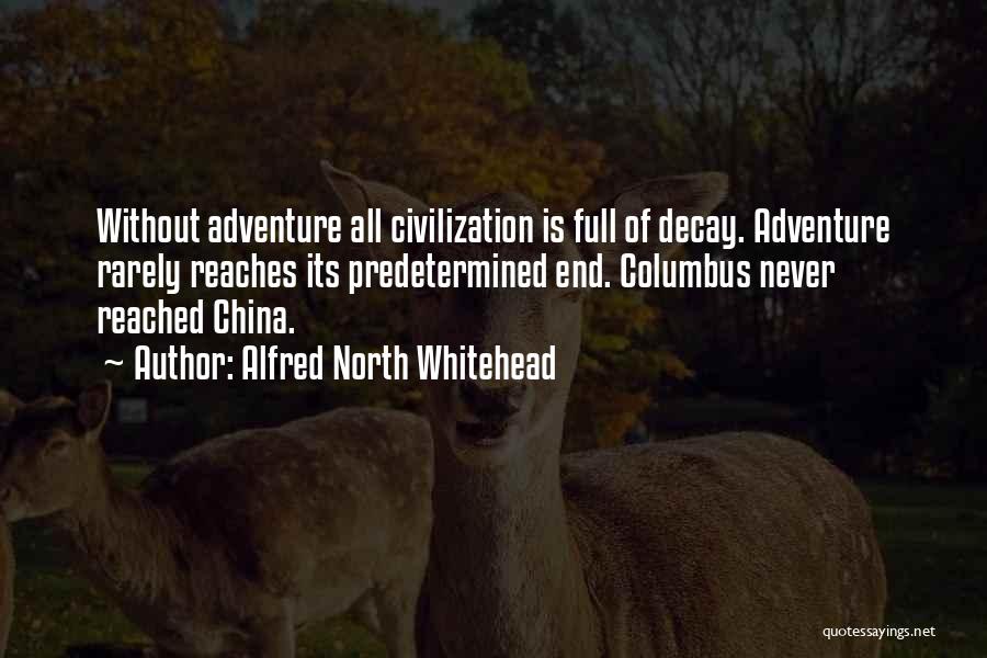 Alfred North Whitehead Quotes: Without Adventure All Civilization Is Full Of Decay. Adventure Rarely Reaches Its Predetermined End. Columbus Never Reached China.