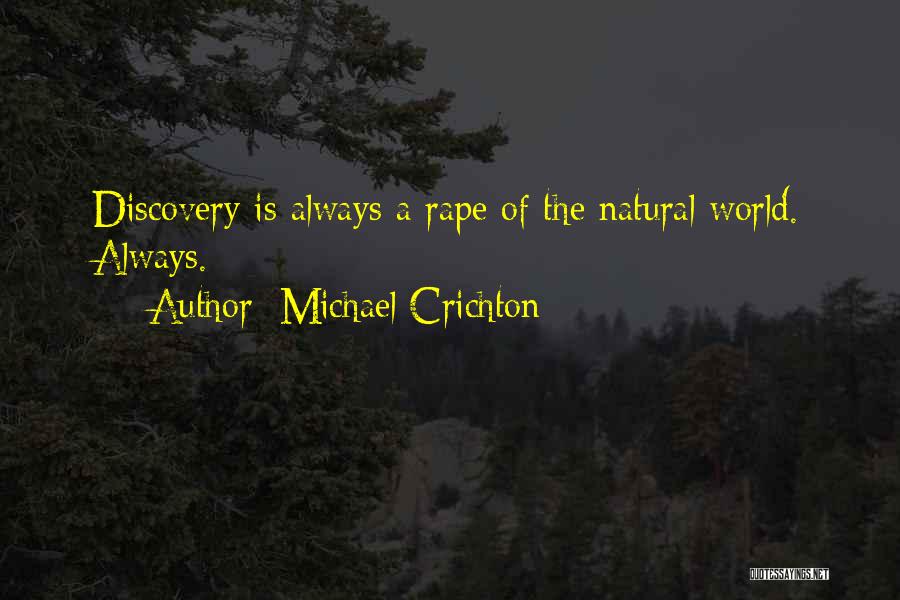 Michael Crichton Quotes: Discovery Is Always A Rape Of The Natural World. Always.