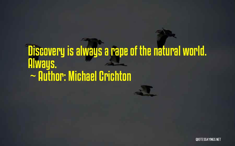 Michael Crichton Quotes: Discovery Is Always A Rape Of The Natural World. Always.