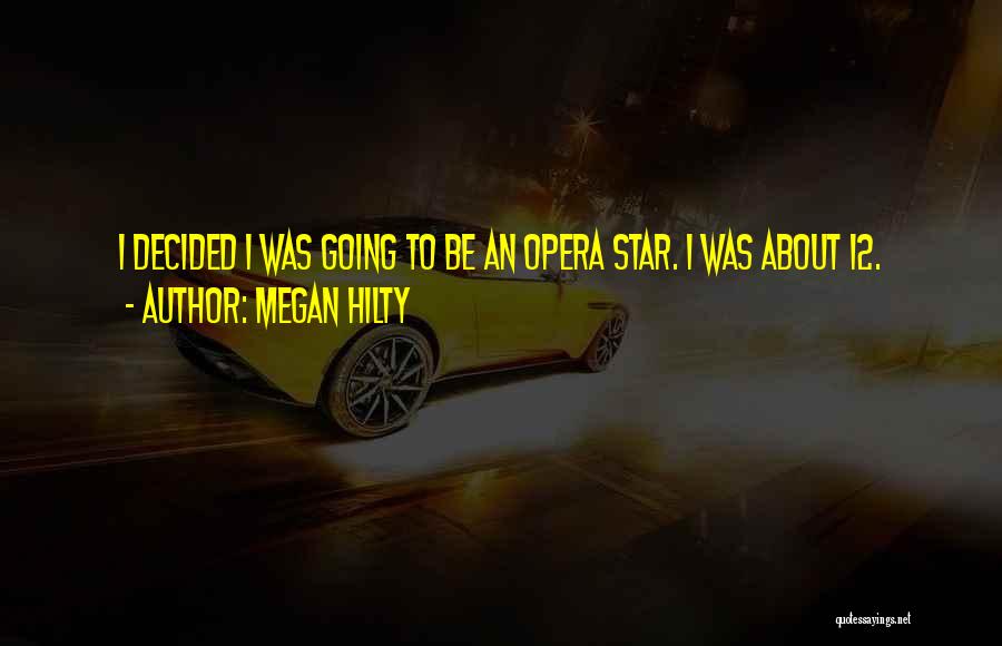 Megan Hilty Quotes: I Decided I Was Going To Be An Opera Star. I Was About 12.
